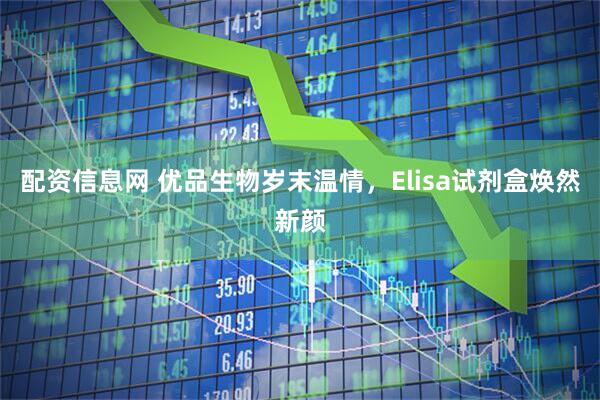 配资信息网 优品生物岁末温情，Elisa试剂盒焕然新颜